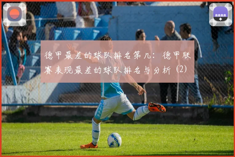 德甲最差的球队排名第几：德甲联赛表现最差的球队排名与分析 (2)