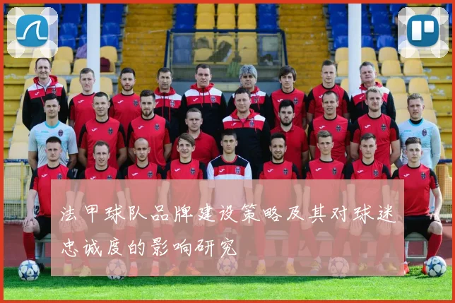 法甲球队品牌建设策略及其对球迷忠诚度的影响研究